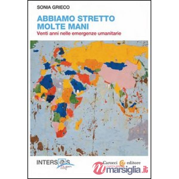 Abbiamo stretto molte mani. Venti anni nelle emergenze umanitarie
