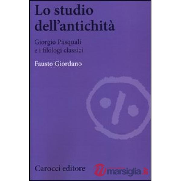 Studio dell'antichità. Giorgio Pasquali e i filologi classici (Lo)