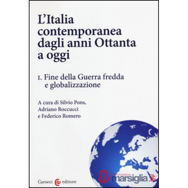 Italia contemporanea dagli anni Ottanta a oggi (L'). Vol. 1: Fine della guerra fredda e globalizzazione