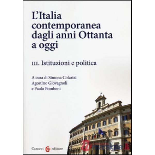 Italia contemporanea dagli anni Ottanta a oggi (L'). Vol. 3: Istituzioni e politica