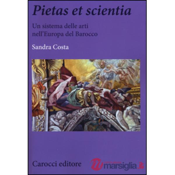 Pietas et scientia. Un sistema delle arti nell'Europa del Barocco. Ediz. illustrata