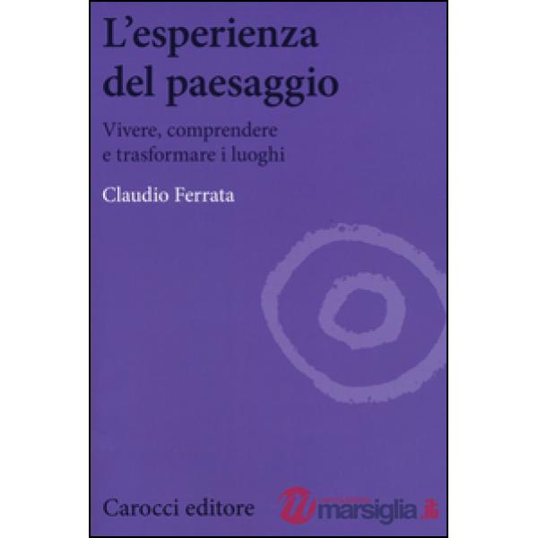 Esperienza del paesaggio. Vivere, comprendere e trasformare i luoghi (L')