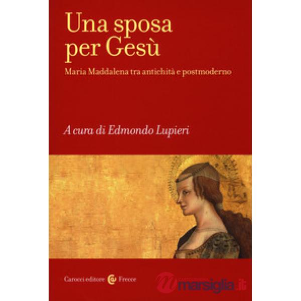Sposa per Gesù. Maria Maddalena tra antichità e postmoderno (Una)