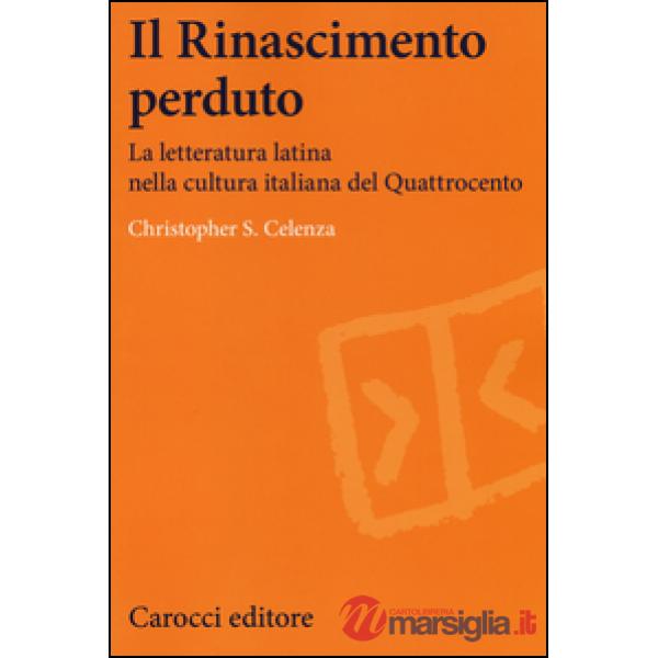 Rinascimento perduto. La letteratura latina nella cultura italiana del Quattroce