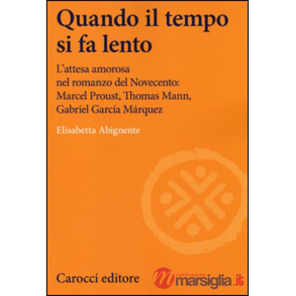 Quando il tempo si fa lento. L'attesa amorosa nel romanzo del Novecento: Marcel 