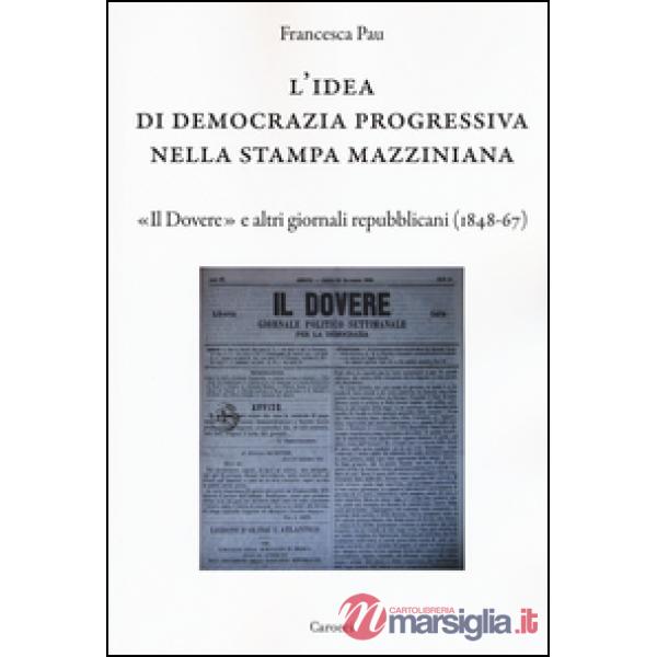 Idea di democrazia progressiva nella stampa mazziniana. «Il Dovere» e altri giornali repubblicani (1848-67) (L')