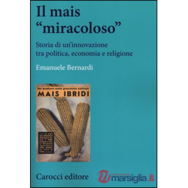 Mais «miracoloso». Storia di un'innovazione tra politica, economia e religione (Il)