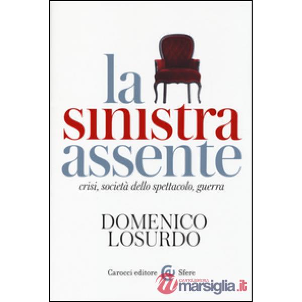 Sinistra assente. Crisi, società dello spettacolo, guerra (La)