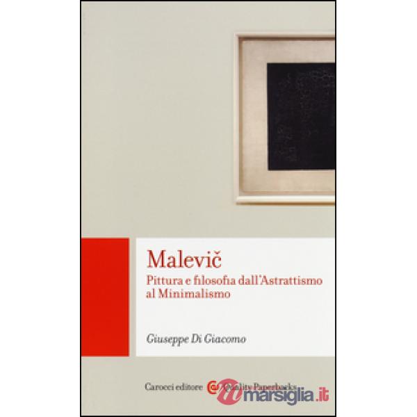 Malevic. Pittura e filosofia dall'astrattismo al minimalismo