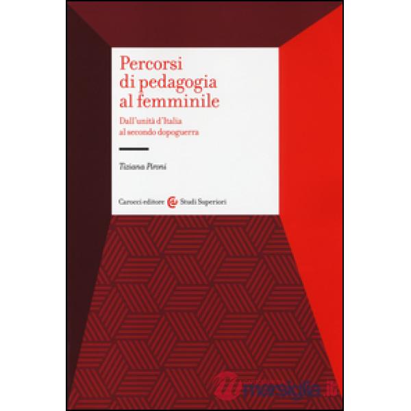 Percorsi di pedagogia al «femminile». Dall'Unità d'Italia al secondo dopoguerra
