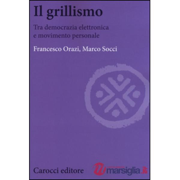 Grillismo. Tra democrazia elettronica e movimento personale (Il)