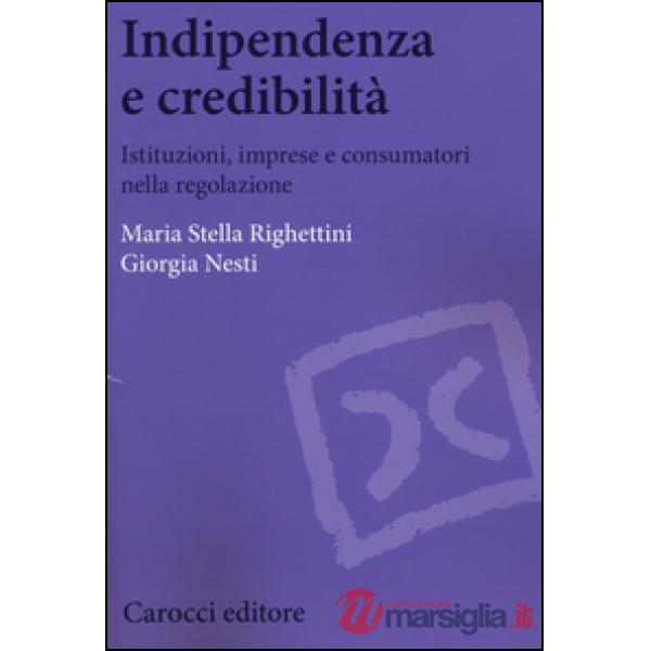 Indipendenza e credibilità. Istituzioni, imprese e consumatori nella regolazione