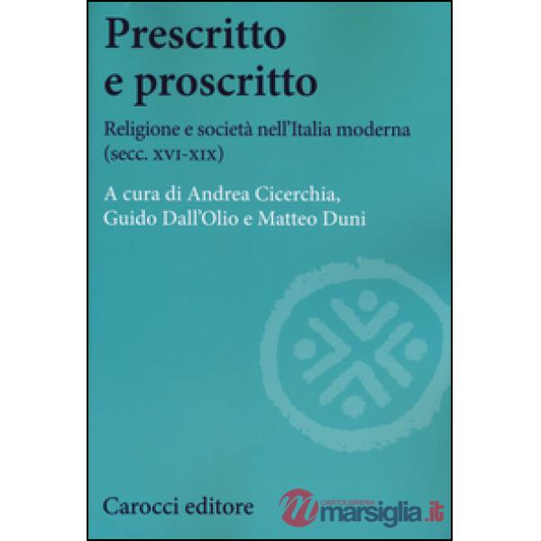 Prescritto e proscritto. Religione e società nell'Italia moderna (secc. XVI-XIX)