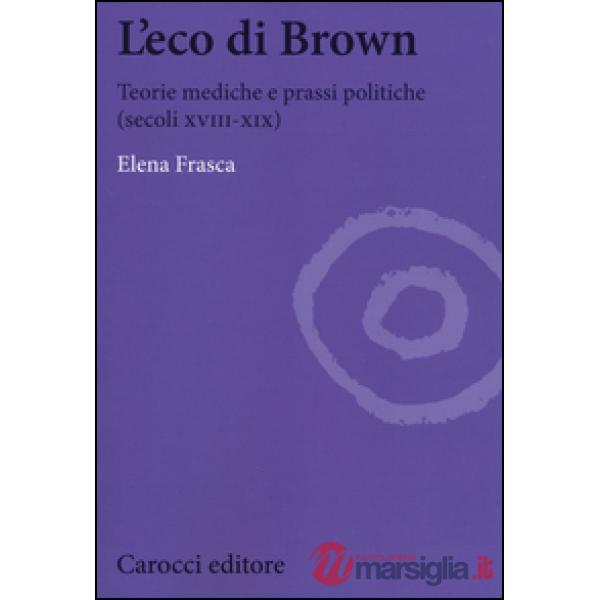 Eco di Brown. Teorie mediche e prassi politiche (secoli XVIII-XIX) (L')