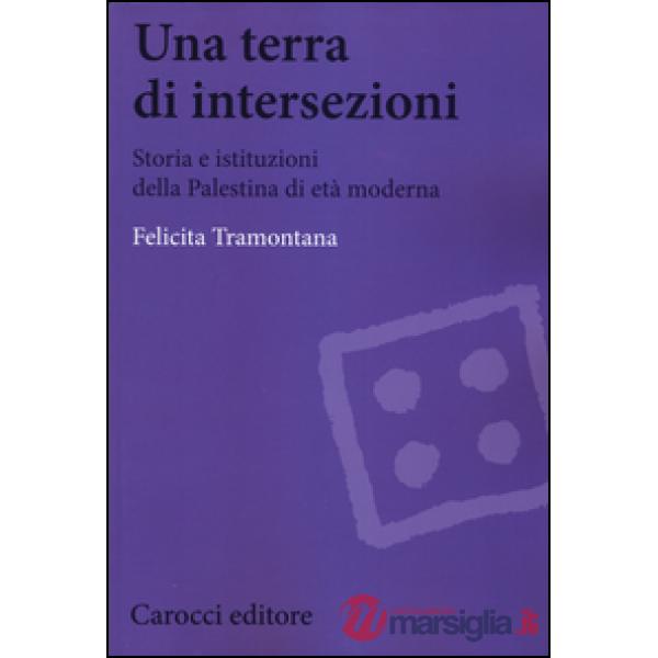 Terra di intersezioni. Storia e istituzioni della Palestina di età moderna (Una)