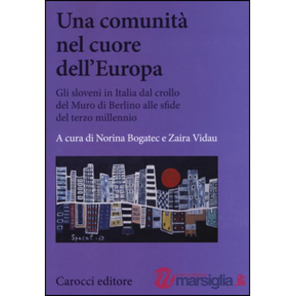 Comunità nel cuore dell'Europa. Gli sloveni in Italia dal crollo del Muro di Berlino alle sfide del terzo millennio (Una)