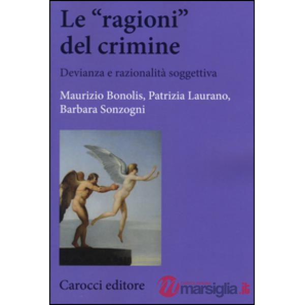 «ragioni» del crimine. Devianza e razionalità soggettiva (Le)