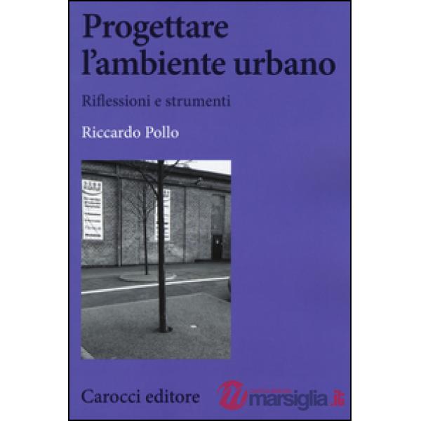 Progettare l'ambiente urbano. Riflessioni e strumenti