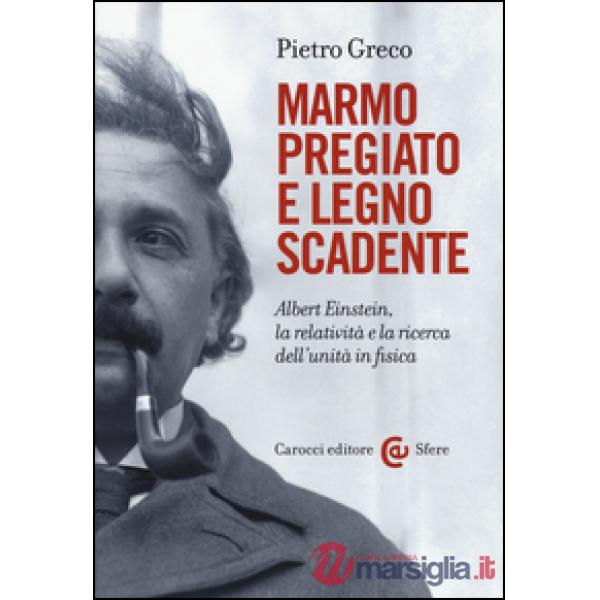 Marmo pregiato e legno scadente. Albert Einstein, la relatività e la ricerca del
