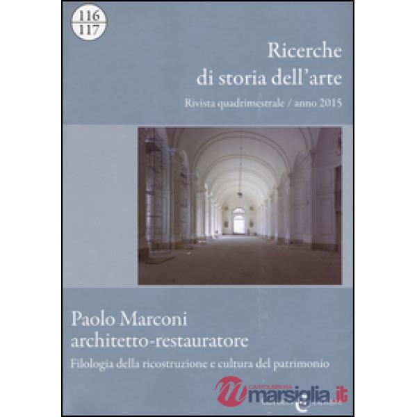 Ricerche di storia dell'arte (2015) vol. 116-117: Paolo Marconi architetto-restauratore. Filologia della ricostruzione e cultura