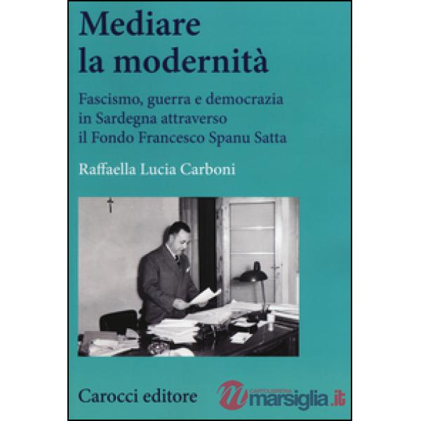 Mediare la modernità. Fascismo, guerra e democrazia in Sardegna attra verso il fondo Spanu Satta