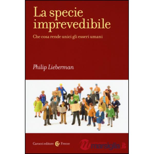 Specie imprevedibile. Che cosa rende unici gli esseri umani (La)