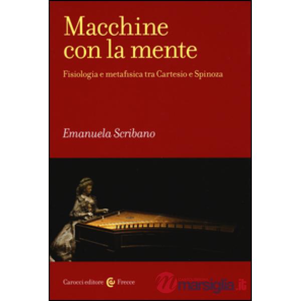 Macchine con la mente. Fisiologia e metafisica tra Cartesio e Spinoza