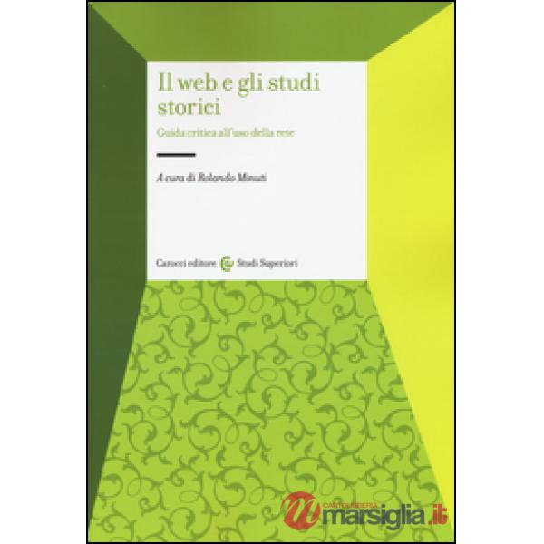 Web e gli studi storici. Guida critica all'uso della rete (Il)