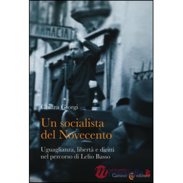 Socialista del Novecento. Uguaglianza, libertà e diritti nel percorso di Lelio Basso (Un)