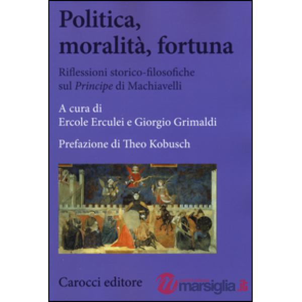 Politica, moralità, fortuna. Riflessioni storico-filosofiche sul «Principe» di Machiavelli