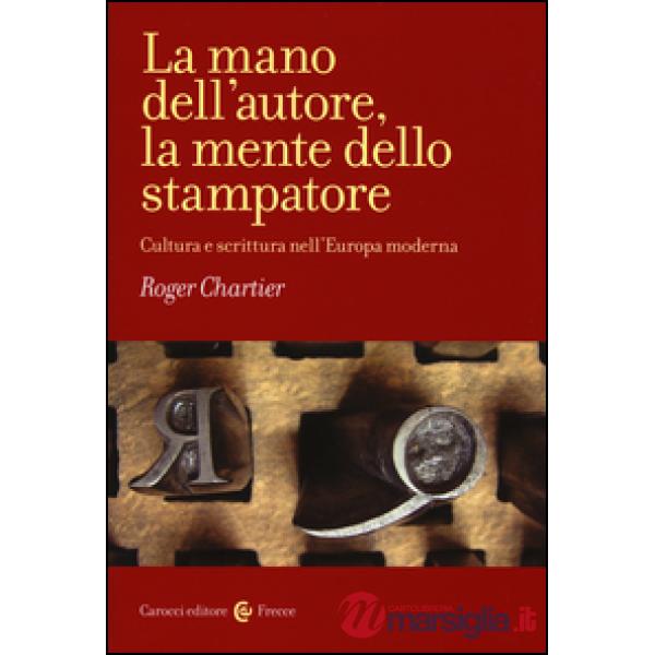 Mano dell'autore, la mente dello stampatore. Cultura e scrittura nell'Europa moderna (La)