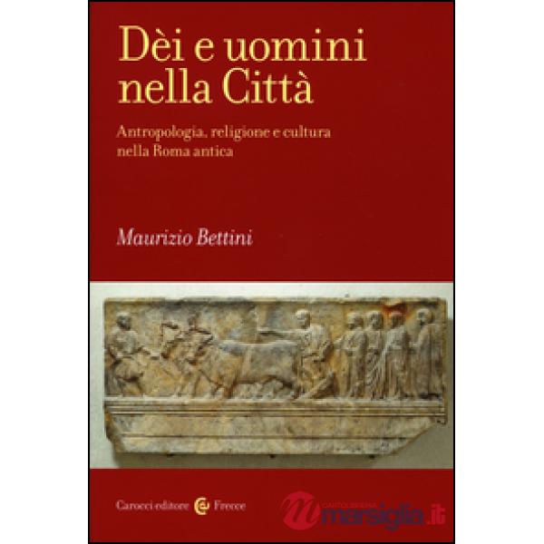 Dèi e uomini nella città. Antropologia, religione e cultura nella Roma antica