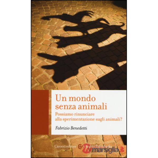 Mondo senza animali. Possiamo rinunciare alla sperimentazione sugli animali? (Un)