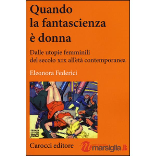 Quando la fantascienza è donna. Dalle utopie femminili del secolo XIX all'età contemporanea