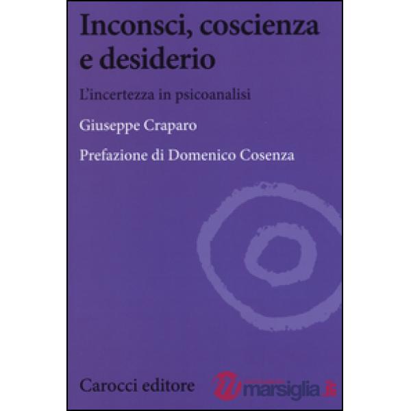 Inconsci, coscienza e desiderio. L'incertezza in psicoanalisi