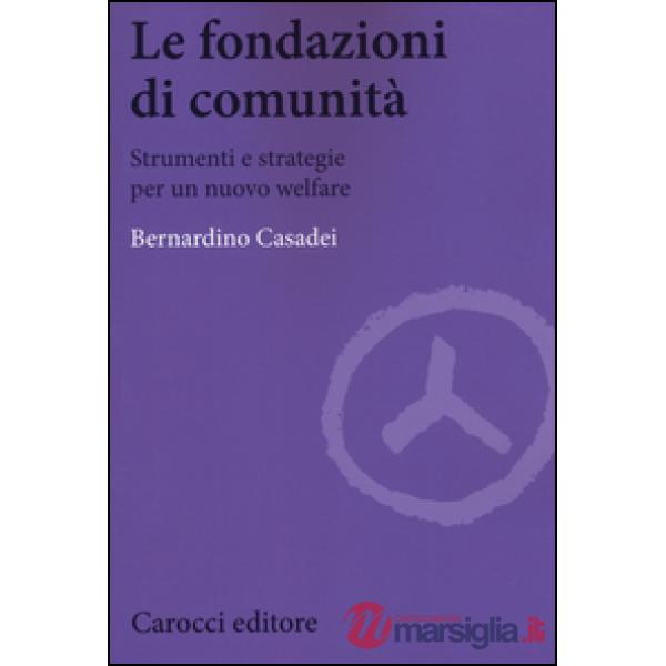 Fondazioni di comunità. Strumenti e strategie per un nuovo welfare (Le)