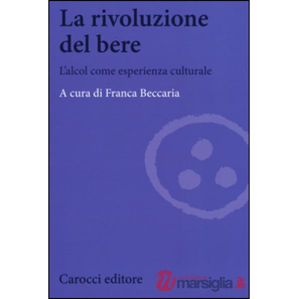Rivoluzione del bere. L'alcol come esperienza culturale (La)