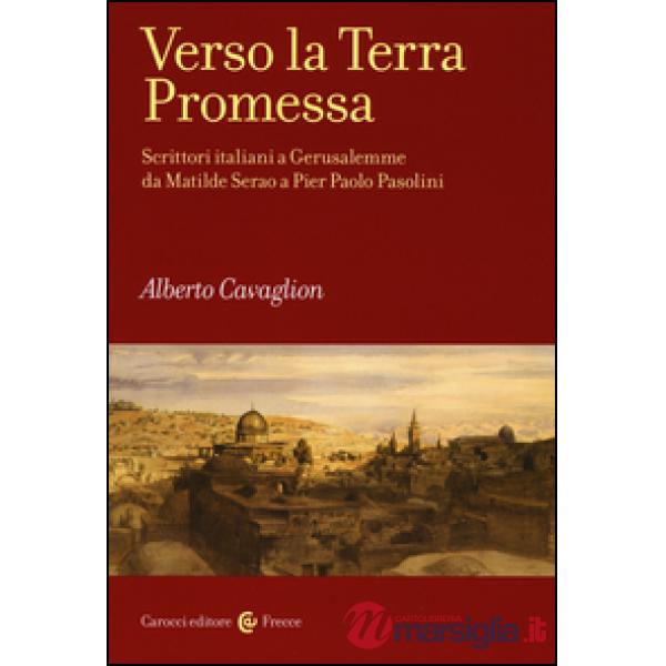 Verso la terra promessa. Scrittori italiani a Gerusalemme da Matilde Serao a Pie