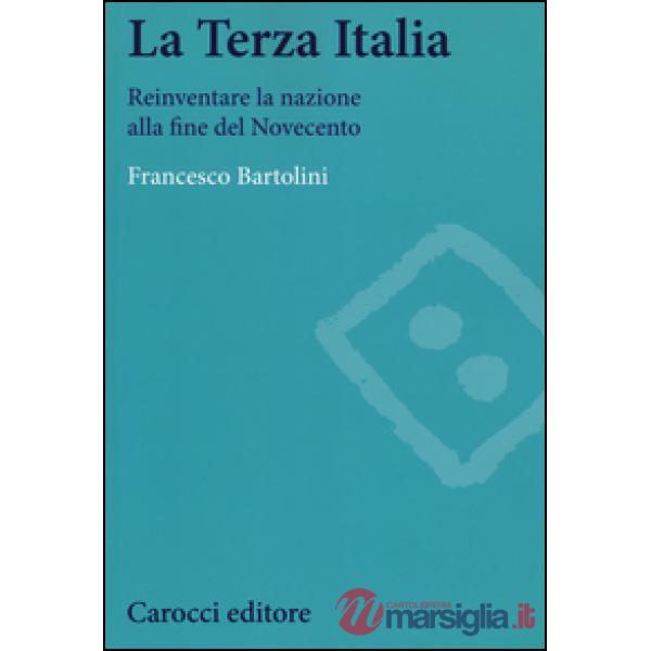 Terza Italia. Reinventare la nazione alla fine del Novecento (La)