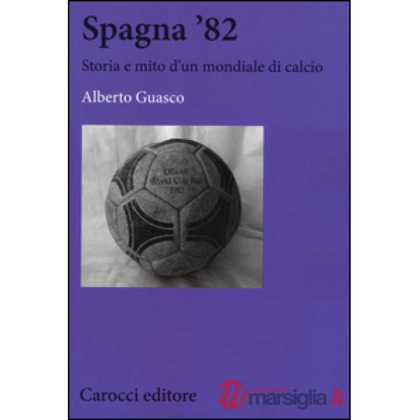 Spagna '82. Storia e mito di un mondiale di calcio