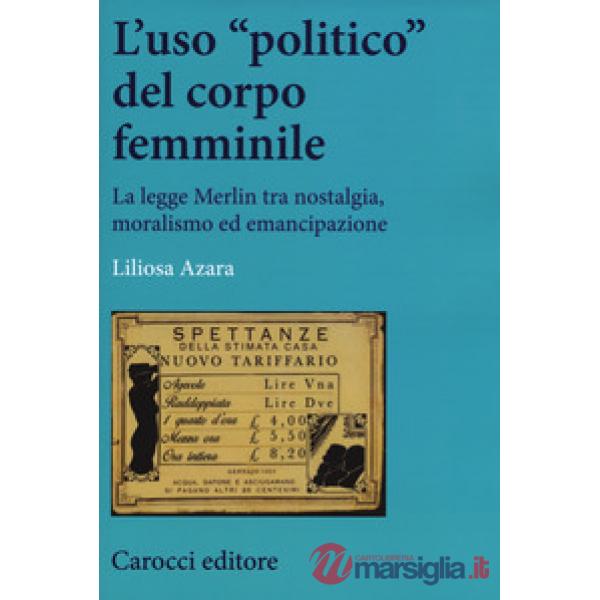 Uso «politico» del corpo femminile. La legge Merlin tra nostalgia, moralismo ed emancipazione (L')