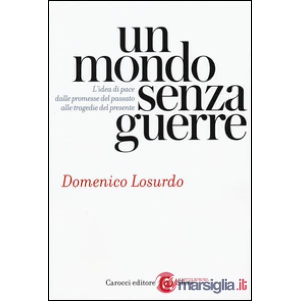 Mondo senza guerre. L'idea di pace dalle promesse del passato alle tragedie del