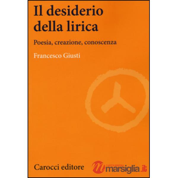 Desiderio della lirica. Poesia, creazione, conoscenza (Il)