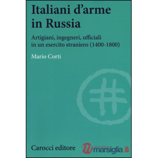 Italiani d'arme in Russia. Artigiani, ingegneri, ufficiali in un esercito straniero (1400-1800)