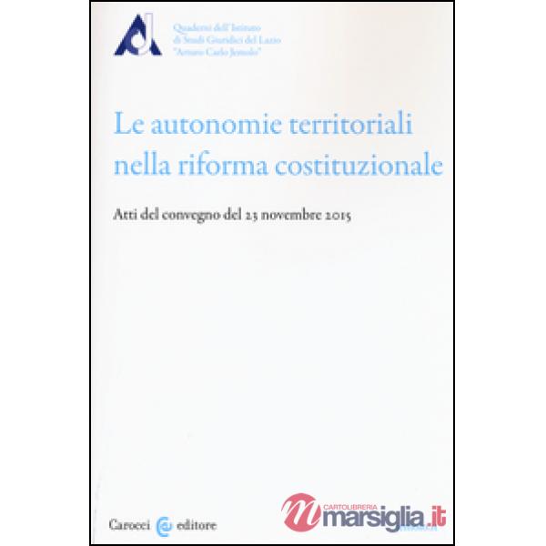 Autonomie territoriali nella riforma costituzionale. Atti del Convegno del 23 novembre 2015 (Le)
