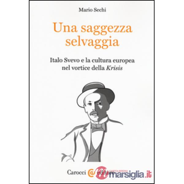 Saggezza selvaggia. Italo Svevo e la cultura europea nel vortice della «Krisis» 