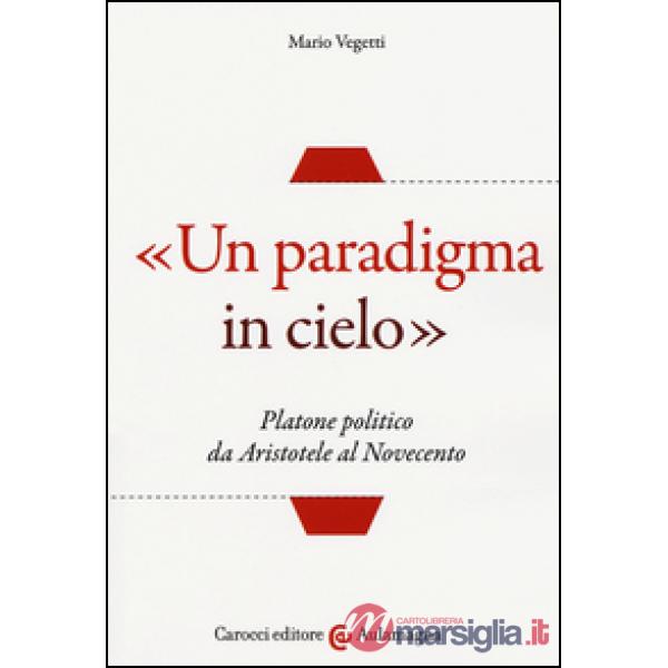 «Un paradigma in cielo». Platone politico da Aristotele al Novecento