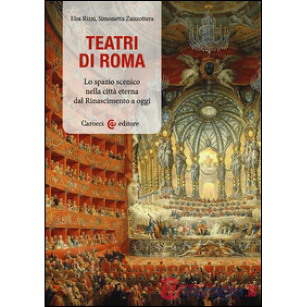 Teatri a Roma. Lo spazio scenico nella città eterna dal Rinascimento a oggi