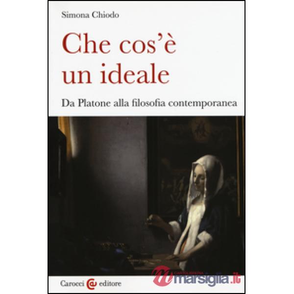 Che cos'è un ideale. Da Platone alla filosofia contemporanea