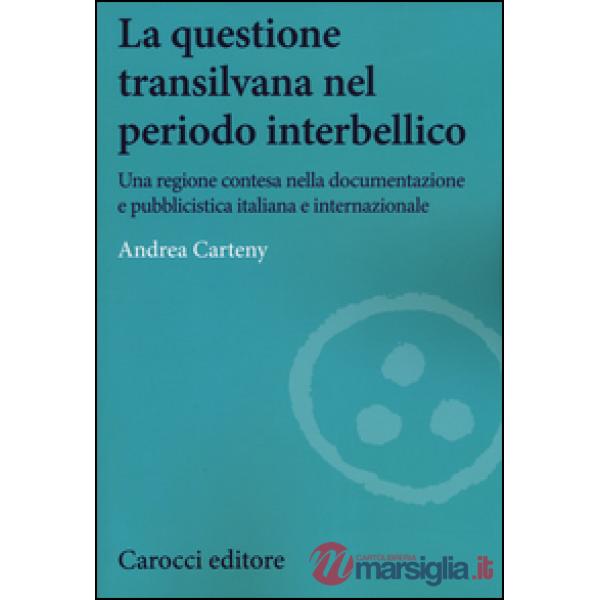Questione transilvana nel periodo interbellico. Una regione contesa nella documentazione e pubblicistica italiana, internazional